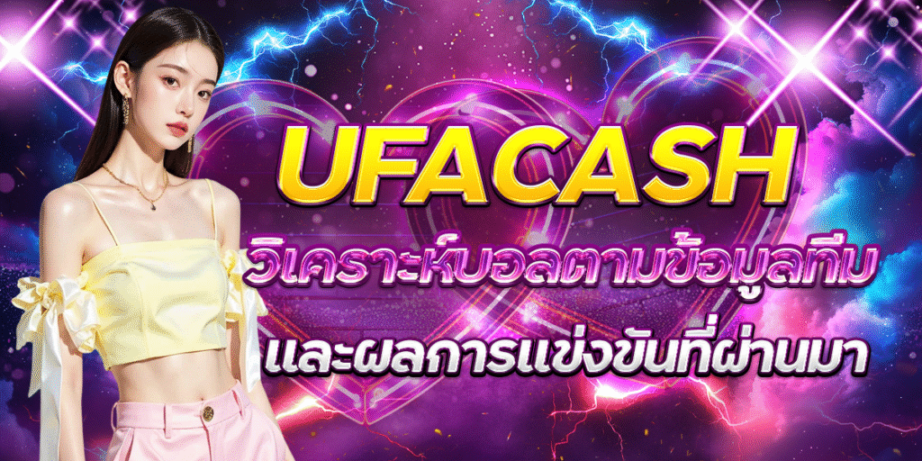 UFACASH-วิเคราะห์บอลตามข้อมูลทีมและผลการแข่งขันที่ผ่านมา
