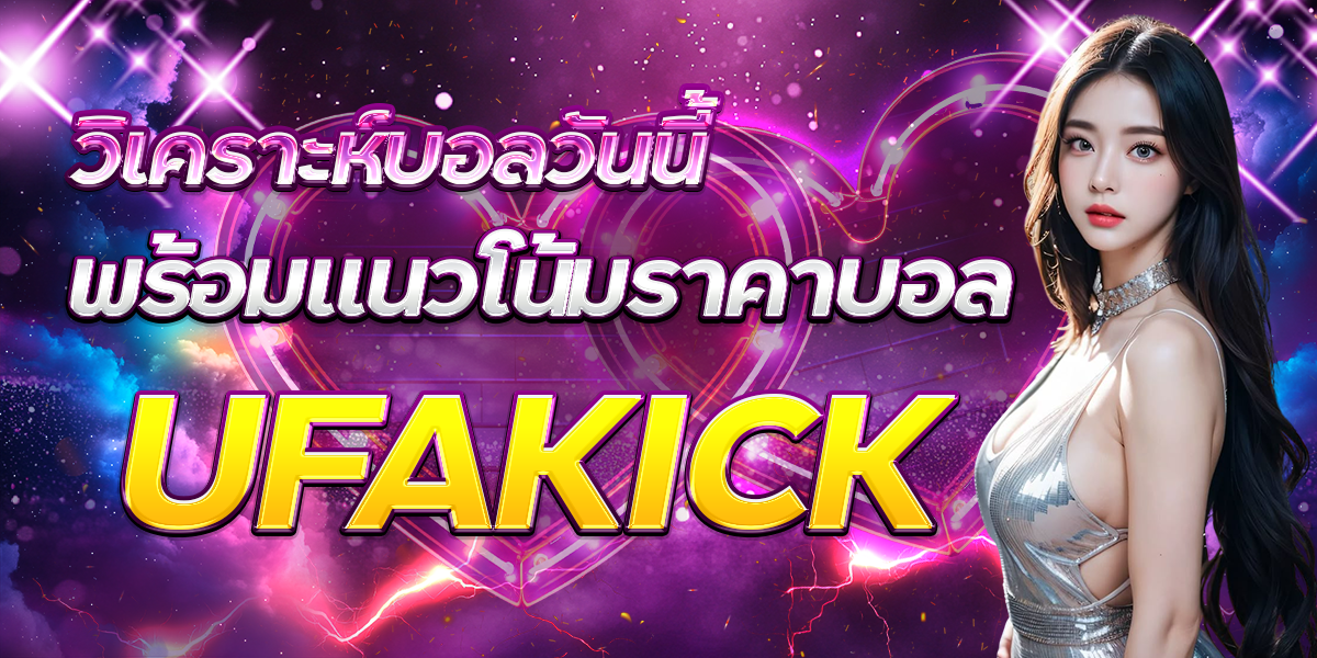 วิเคราะห์บอลวันนี้-พร้อมแนวโน้มราคาบอล-UFAKICK