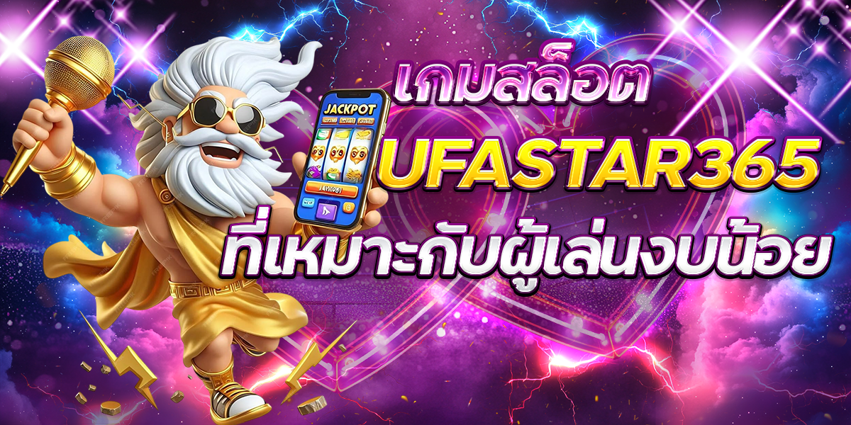 เกมสล็อต-UFASTAR365-ที่เหมาะกับผู้เล่นงบน้อย